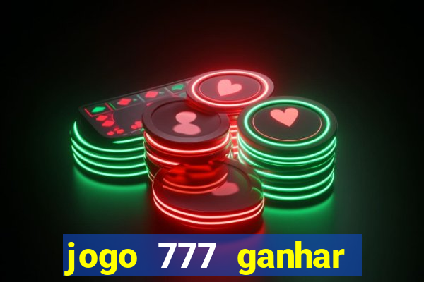 jogo 777 ganhar dinheiro de verdade