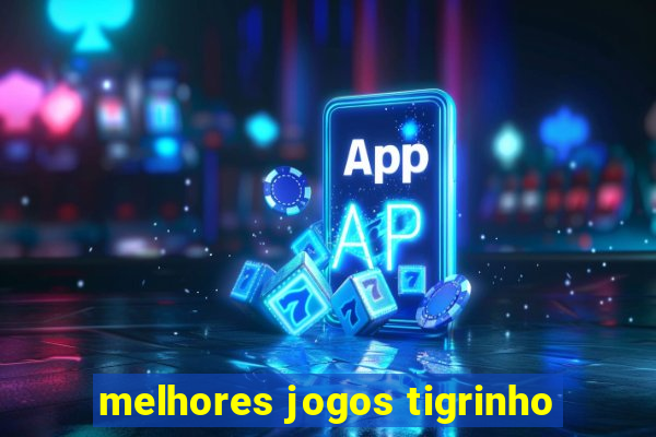 melhores jogos tigrinho