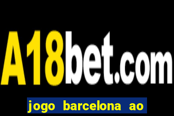 jogo barcelona ao vivo futemax