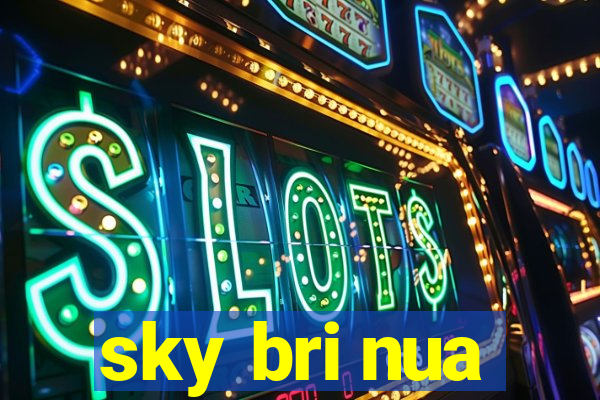 sky bri nua