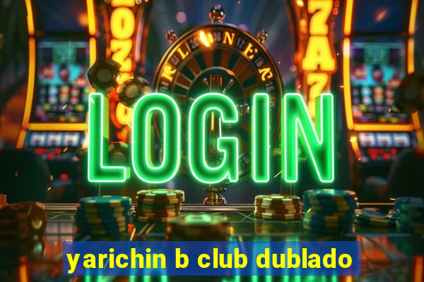 yarichin b club dublado