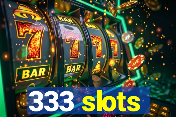 333 slots