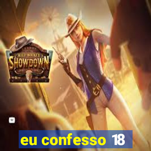 eu confesso 18