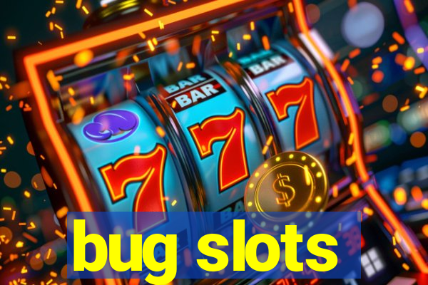 bug slots