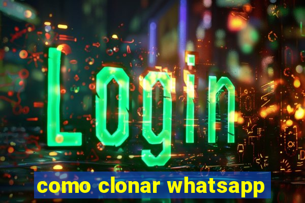 como clonar whatsapp