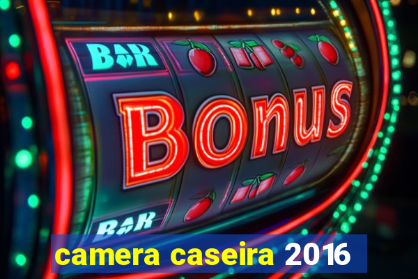 camera caseira 2016