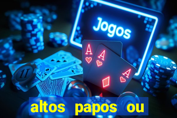 altos papos ou autos papos