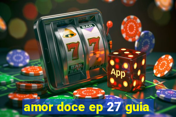 amor doce ep 27 guia