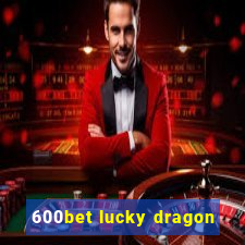 600bet lucky dragon