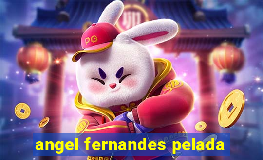 angel fernandes pelada