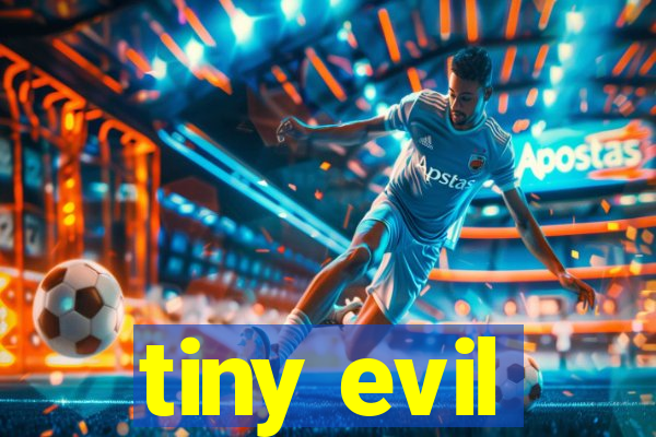 tiny evil