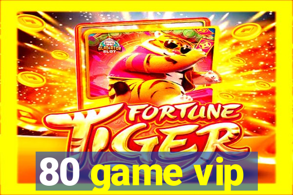 80 game vip