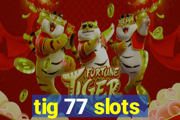 tig 77 slots