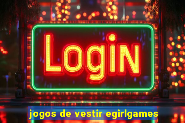 jogos de vestir egirlgames