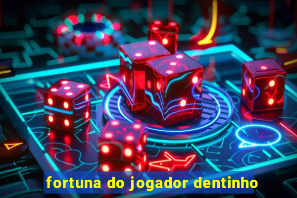 fortuna do jogador dentinho