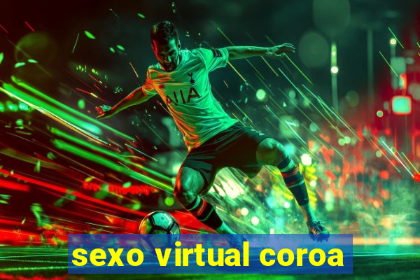 sexo virtual coroa