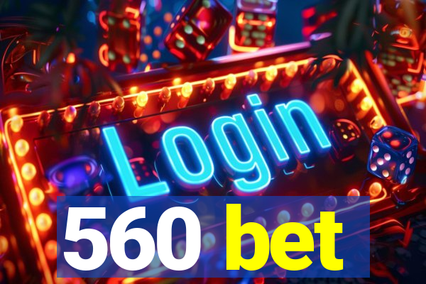 560 bet