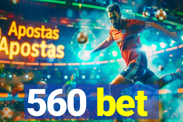 560 bet