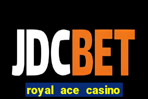 royal ace casino sign up bonus