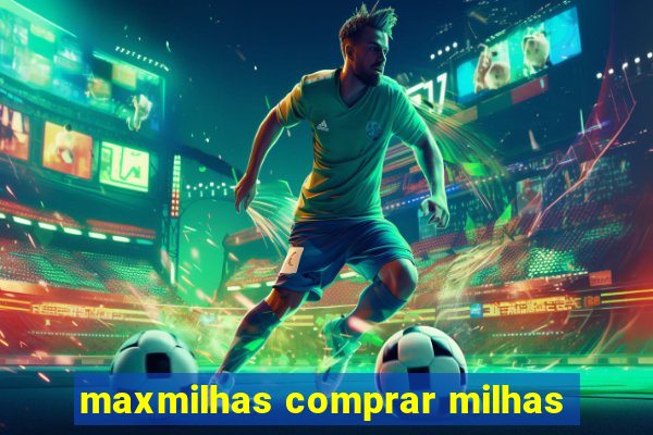 maxmilhas comprar milhas