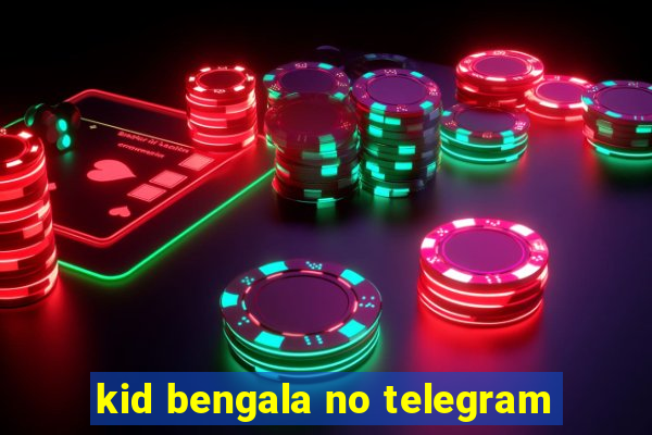 kid bengala no telegram