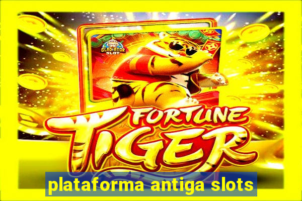 plataforma antiga slots