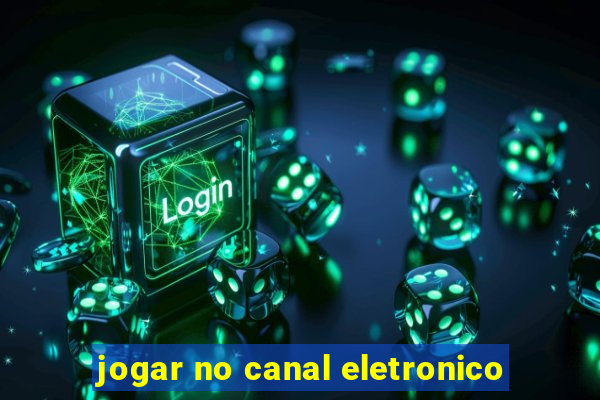 jogar no canal eletronico