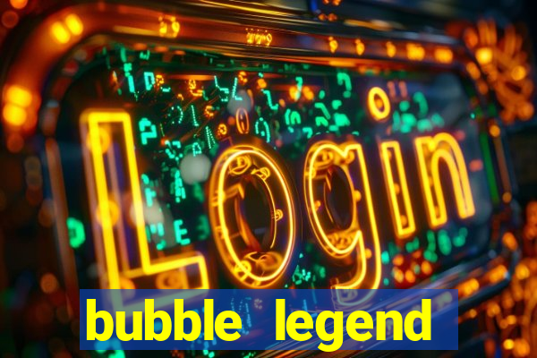 bubble legend ganhar dinheiro