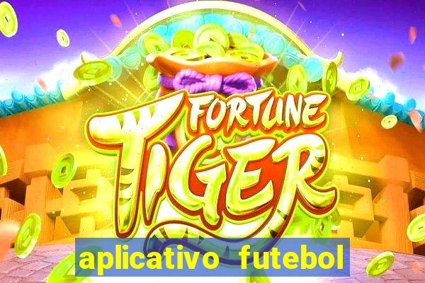 aplicativo futebol da hora