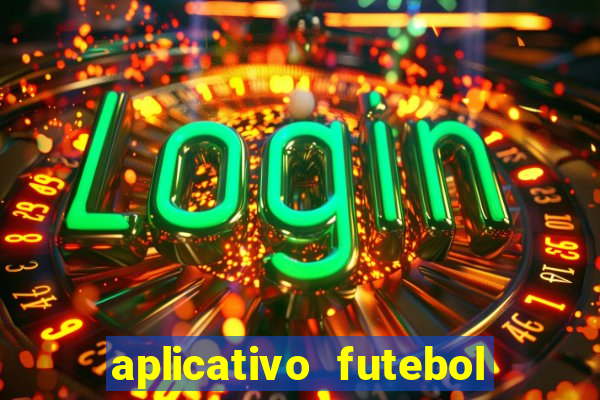 aplicativo futebol da hora