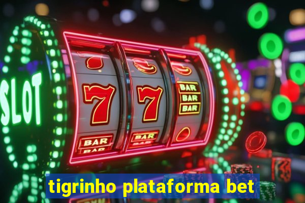 tigrinho plataforma bet