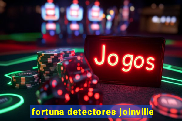 fortuna detectores joinville