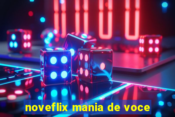 noveflix mania de voce