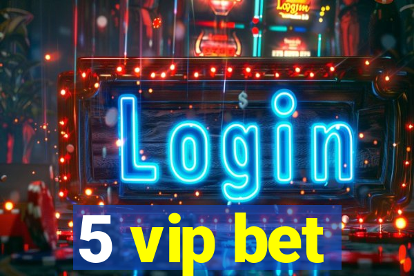 5 vip bet