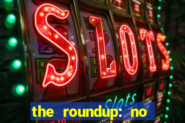 the roundup: no way out dublado