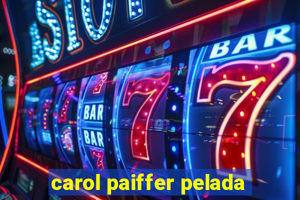 carol paiffer pelada