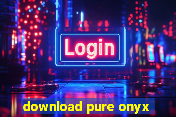 download pure onyx