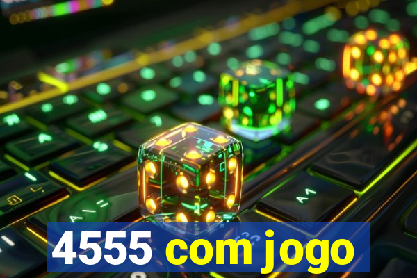 4555 com jogo