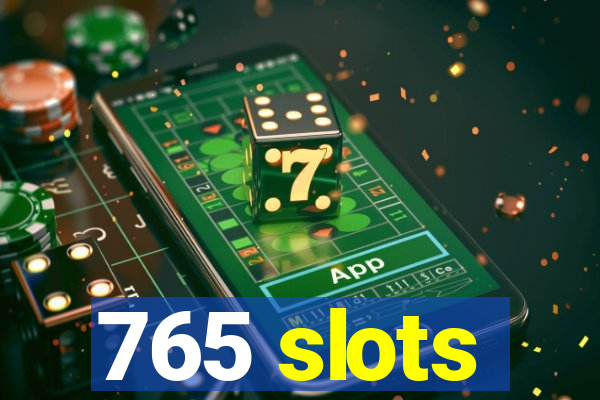 765 slots