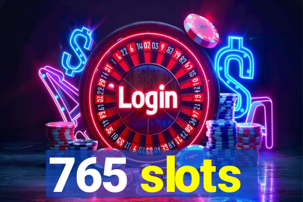 765 slots