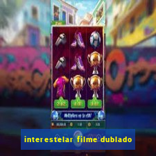 interestelar filme dublado