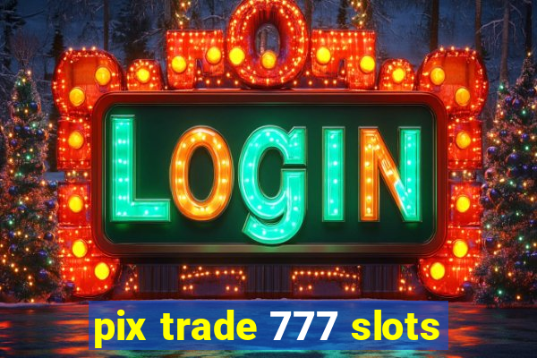 pix trade 777 slots