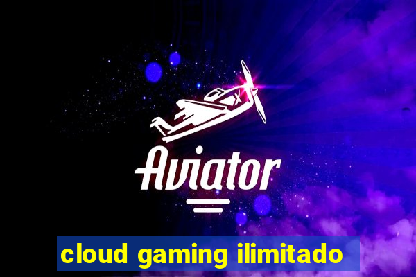 cloud gaming ilimitado