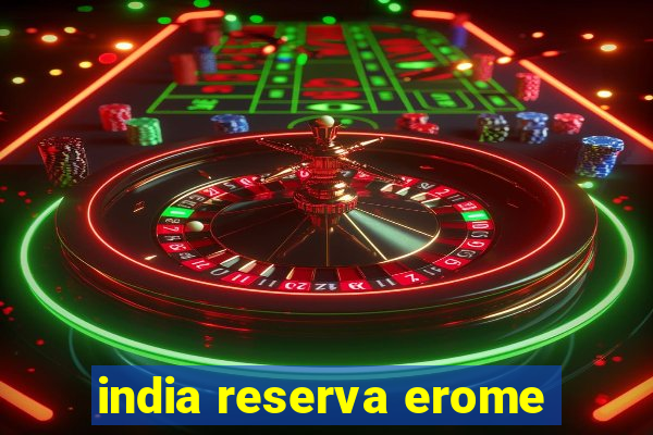 india reserva erome