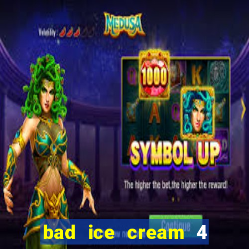 bad ice cream 4 click jogos