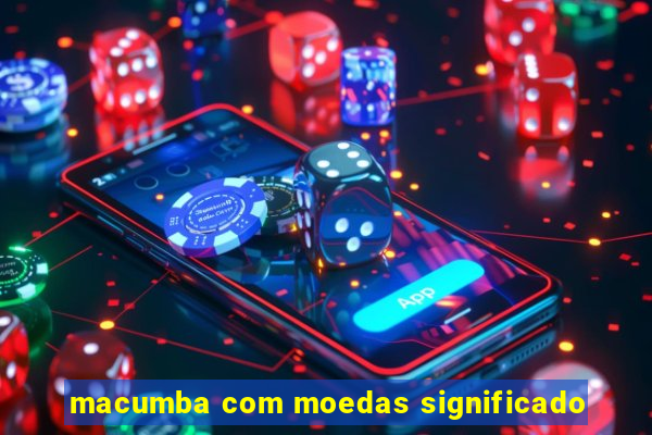 macumba com moedas significado