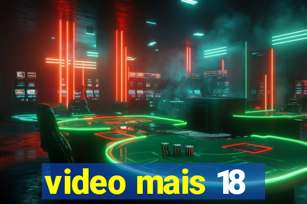 video mais 18