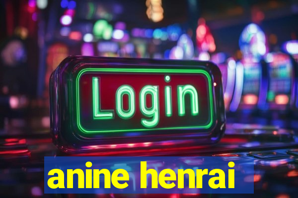 anine henrai