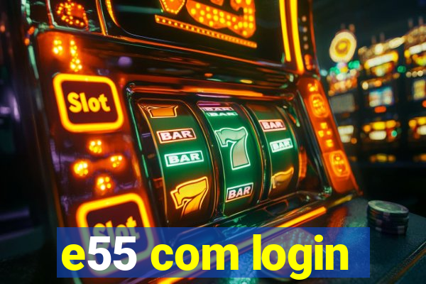 e55 com login