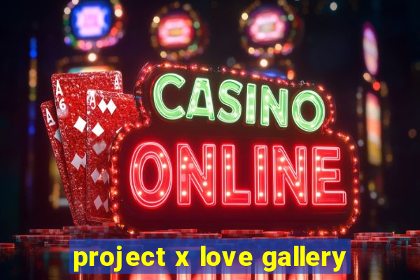 project x love gallery